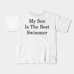 My Son Is The Best Swimmer Kids T-Shirt